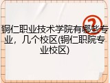 铜仁职业技术学院有哪些专业，几个校区(铜仁职院专业校区)