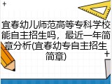 宜春幼儿师范高等专科学校能自主招生吗，最近一年简章分析(宜春幼专自主招生简章)