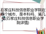 石家庄科技信息职业学院在哪个城市，是本科吗，第几批(石家庄科技信息职业学院详情)