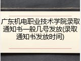 广东机电职业技术学院录取通知书一般几号发放(录取通知书发放时间)