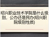 绍兴职业技术学院是什么级别，公办还是民办(绍兴职院级别性质)