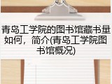 青岛工学院的图书馆藏书量如何，简介(青岛工学院图书馆概况)