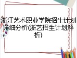 浙江艺术职业学院招生计划详细分析(浙艺招生计划解析)