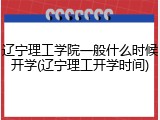 辽宁理工学院一般什么时候开学(辽宁理工开学时间)