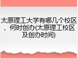 太原理工大学有哪几个校区，何时创办(太原理工校区及创办时间)