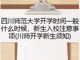 四川师范大学开学时间一般什么时候，新生入校注意事项(川师开学新生须知)