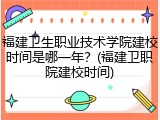 福建卫生职业技术学院建校时间是哪一年？(福建卫职院建校时间)