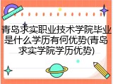 青岛求实职业技术学院毕业是什么学历有何优势(青岛求实学院学历优势)