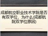 成都航空职业技术学院是否有双学位，为什么(成都航院双学位原因)