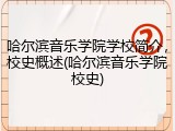哈尔滨音乐学院学校简介，校史概述(哈尔滨音乐学院校史)