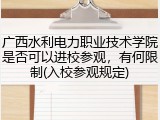 广西水利电力职业技术学院是否可以进校参观，有何限制(入校参观规定)