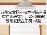 苏州农业职业技术学院有没有在职研究生，如何申请(苏州农院在职研申请)