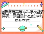 拉萨师范高等专科学校能否保研，原因是什么(拉萨师专升本吗)