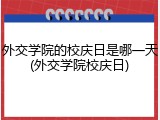 外交学院的校庆日是哪一天(外交学院校庆日)