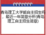 青岛理工大学能自主招生吗，最近一年简章分析(青岛理工自主招生简章)