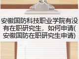 安徽国防科技职业学院有没有在职研究生，如何申请(安徽国防在职研究生申请)
