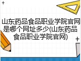山东药品食品职业学院官网是哪个网址多少(山东药品食品职业学院官网)