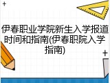 伊春职业学院新生入学报道时间和指南(伊春职院入学指南)