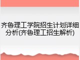 齐鲁理工学院招生计划详细分析(齐鲁理工招生解析)