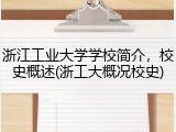浙江工业大学学校简介，校史概述(浙工大概况校史)