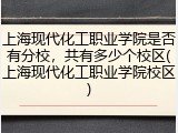 上海现代化工职业学院是否有分校，共有多少个校区(上海现代化工职业学院校区)