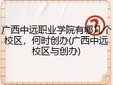 广西中远职业学院有哪几个校区，何时创办(广西中远校区与创办)
