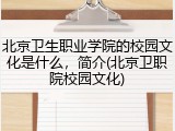 北京卫生职业学院的校园文化是什么，简介(北京卫职院校园文化)