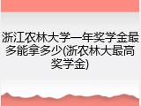 浙江农林大学一年奖学金最多能拿多少(浙农林大最高奖学金)