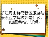 浙江舟山群岛新区旅游与健康职业学院校训是什么，详细阐述(校训详解)