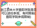 浙江农林大学暨阳学院是否可以进校参观，有何限制(暨阳学院参观限制)