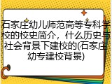 石家庄幼儿师范高等专科学校的校史简介，什么历史与社会背景下建校的(石家庄幼专建校背景)