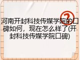 河南开封科技传媒学院的口碑如何，现在怎么样了(开封科技传媒学院口碑)