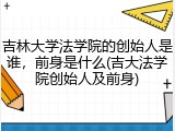 吉林大学法学院的创始人是谁，前身是什么(吉大法学院创始人及前身)