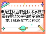 黑龙江林业职业技术学院开设有哪些奖学和助学金(黑龙江林职奖学金种类)