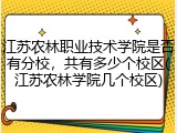 江苏农林职业技术学院是否有分校，共有多少个校区(江苏农林学院几个校区)