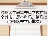 沧州医学高等专科学校在哪个城市，是本科吗，第几批(沧州医专学历批次)