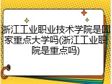 浙江工业职业技术学院是国家重点大学吗(浙江工业职院是重点吗)