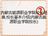 内蒙古能源职业学院校长是谁,校长基本介绍(内蒙古能源职业学院校长)