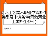 河北工艺美术职业学院招生类型及申请条件解读(河北工美招生条件)