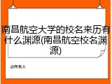 南昌航空大学的校名来历有什么渊源(南昌航空校名渊源)