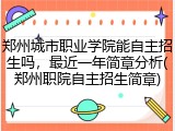 郑州城市职业学院能自主招生吗，最近一年简章分析(郑州职院自主招生简章)