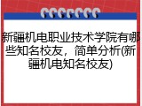 新疆机电职业技术学院有哪些知名校友，简单分析(新疆机电知名校友)