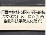 江西生物科技职业学院的校园文化是什么，简介(江西生物科技学院文化简介)