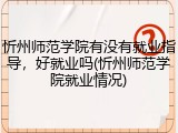 忻州师范学院有没有就业指导，好就业吗(忻州师范学院就业情况)