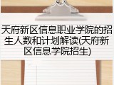 天府新区信息职业学院的招生人数和计划解读(天府新区信息学院招生)
