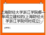 上海财经大学浙江学院哪一年成立建校的(上海财经大学浙江学院何时成立)