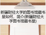 新疆财经大学的图书馆藏书量如何，简介(新疆财经大学图书馆藏书量)