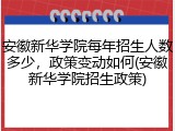 安徽新华学院每年招生人数多少，政策变动如何(安徽新华学院招生政策)