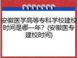 安徽医学高等专科学校建校时间是哪一年？(安徽医专建校时间)