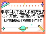 常德科技职业技术学院是否对外开放，要预约吗(常德科技职院开放需预约吗)